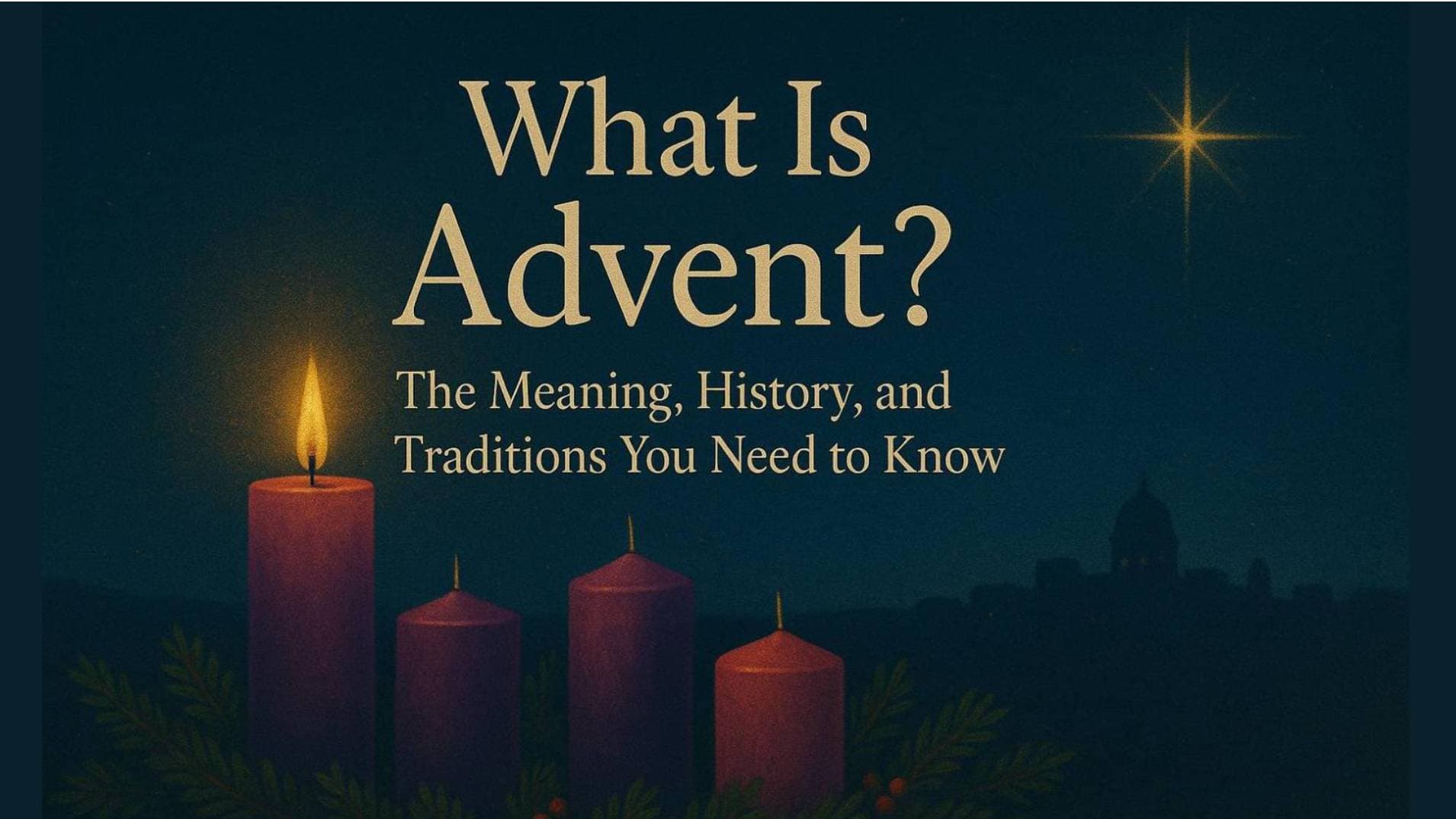 What Is Advent? The Meaning, History, and Traditions You Need to Know